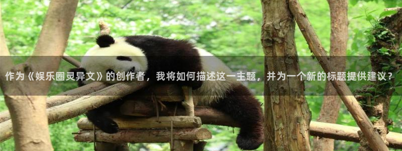 超凡国际下载app：作为《娱乐圈灵异文》的创作者，我将如何描述这一主题，并为一个新的标题提供建议？