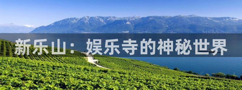 超凡国际pg电子游戏官网：新乐山：娱乐寺的神秘世界